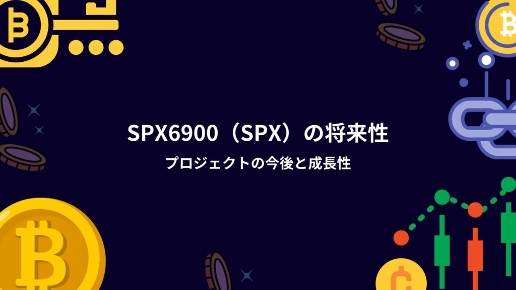 SPX6900（SPX）の将来性｜プロジェクトの今後と成長性