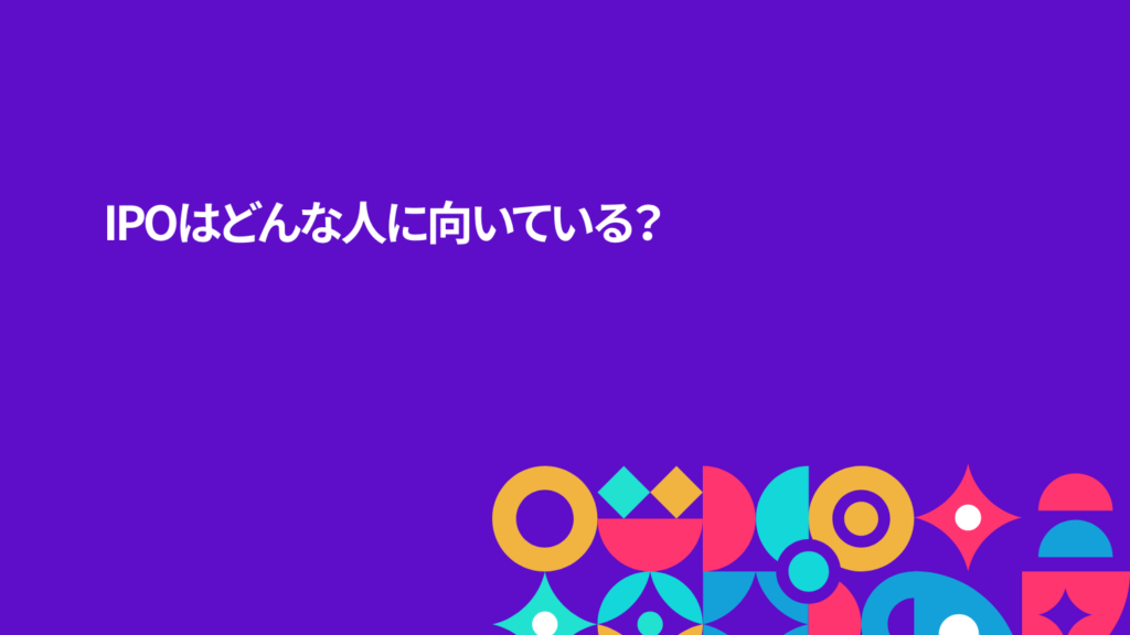 IPOはどんな人に向いている？