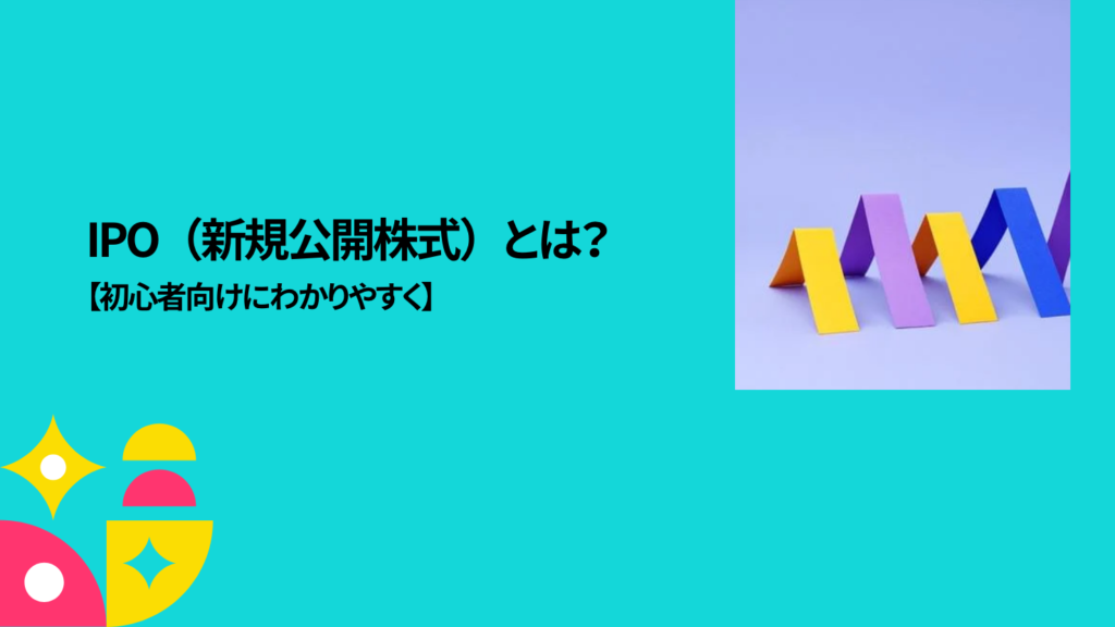IPO（新規公開株式）とは？【初心者向けにわかりやすく】