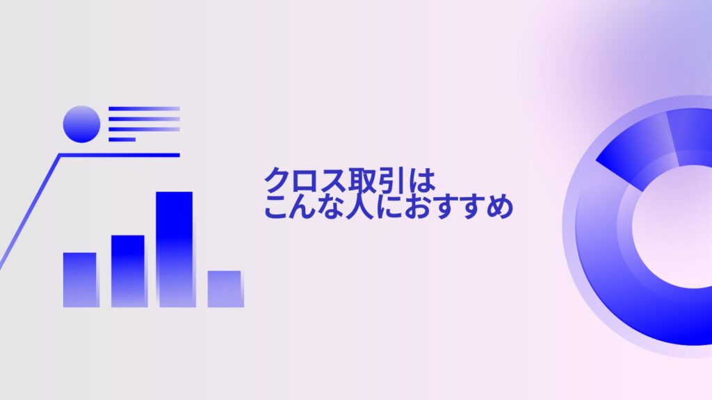 クロス取引はこんな人におすすめ